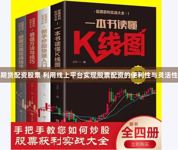 期货配资股票 利用线上平台实现股票配资的便利性与灵活性