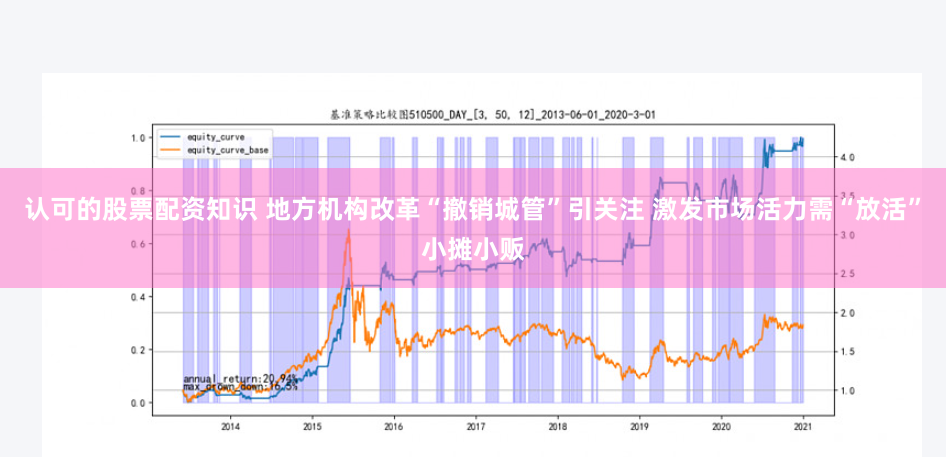 认可的股票配资知识 地方机构改革“撤销城管”引关注 激发市场活力需“放活”小摊小贩