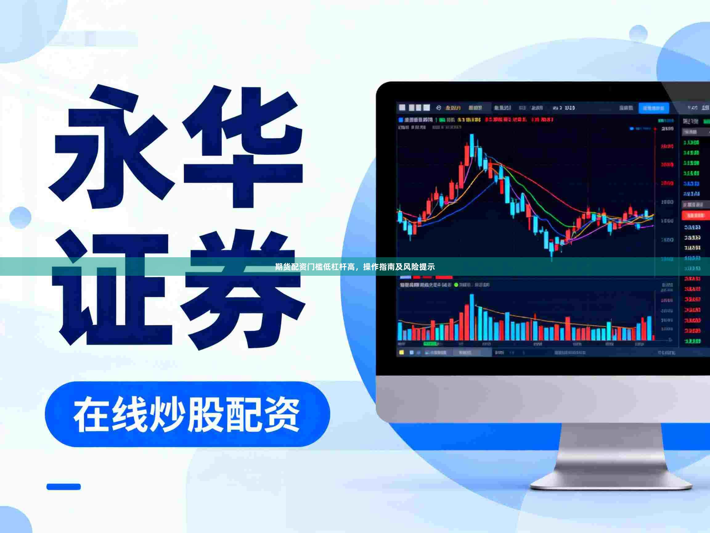 期货配资门槛低杠杆高，操作指南及风险提示