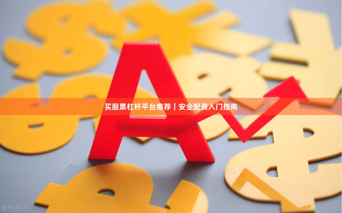 买股票杠杆平台推荐｜安全配资入门指南